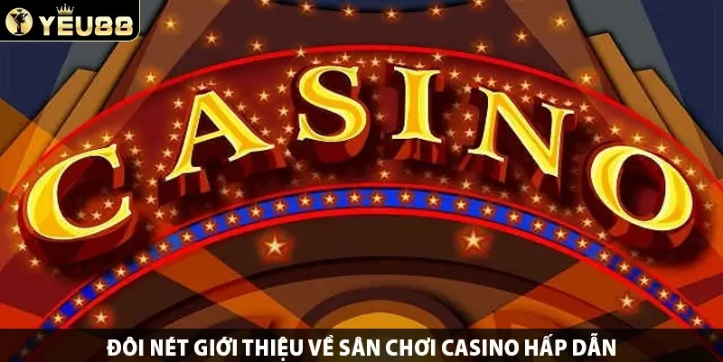 Đôi nét giới thiệu về sân chơi casino hấp dẫn