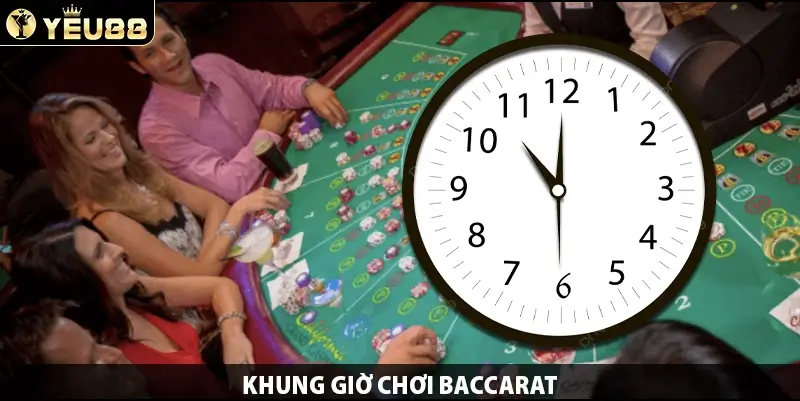 Khung giờ chơi Baccarat