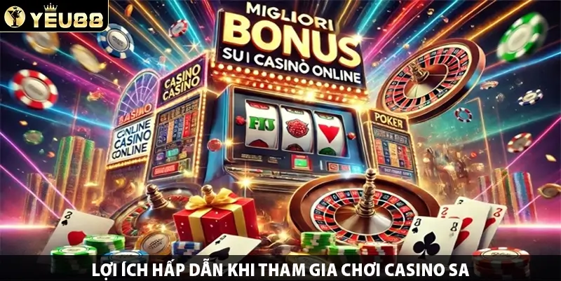 Lợi ích hấp dẫn khi tham gia chơi Casino SA