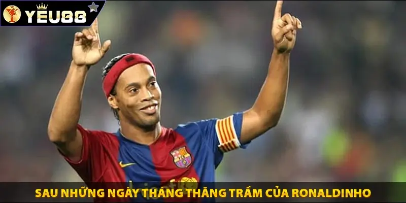 sau những ngày tháng thăng trầm của Ronaldinho