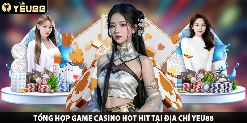 Tổng hợp game casino hot hit tại địa chỉ Yeu88
